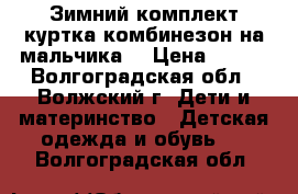 Зимний комплект куртка комбинезон на мальчика. › Цена ­ 900 - Волгоградская обл., Волжский г. Дети и материнство » Детская одежда и обувь   . Волгоградская обл.